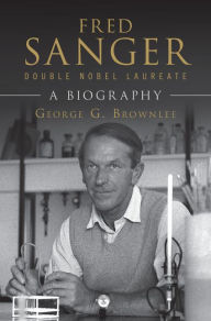 Title: Fred Sanger - Double Nobel Laureate: A Biography, Author: George G. Brownlee