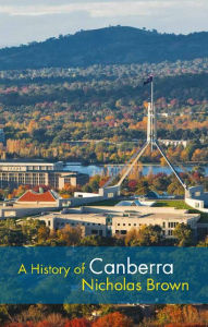 Title: A History of Canberra, Author: Nicholas Brown