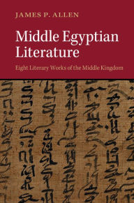 Title: Middle Egyptian Literature: Eight Literary Works of the Middle Kingdom, Author: James P. Allen