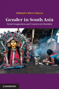 Title: Gender in South Asia: Social Imagination and Constructed Realities, Author: Subhadra Mitra Channa