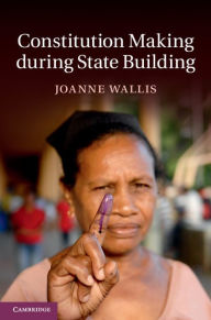 Title: Constitution Making during State Building, Author: Joanne Wallis