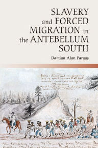 Title: Slavery and Forced Migration in the Antebellum South, Author: Damian Alan Pargas