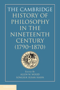 Title: The Cambridge History of Philosophy in the Nineteenth Century (1790-1870), Author: Allen W. Wood