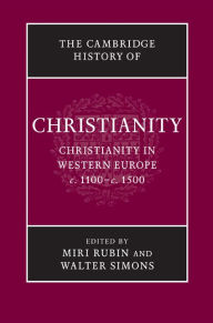 Title: The Cambridge History of Christianity: Volume 4, Christianity in Western Europe, c.1100-c.1500, Author: Miri Rubin