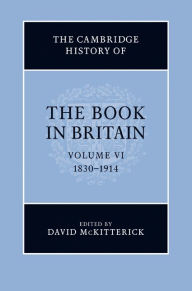 Title: The Cambridge History of the Book in Britain: Volume 6, 1830-1914, Author: David McKitterick