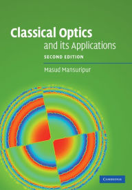 Title: Classical Optics and its Applications, Author: Masud Mansuripur