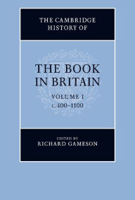 Title: The Cambridge History of the Book in Britain: Volume 1, c.400-1100, Author: Richard Gameson