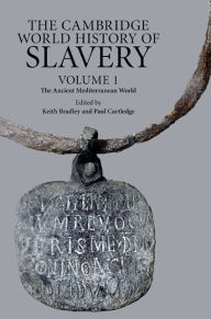 Title: The Cambridge World History of Slavery: Volume 1, The Ancient Mediterranean World, Author: Keith Bradley