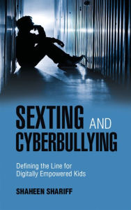 Title: Sexting and Cyberbullying: Defining the Line for Digitally Empowered Kids, Author: Shaheen Shariff