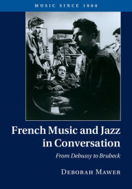 Title: French Music and Jazz in Conversation: From Debussy to Brubeck, Author: Deborah Mawer