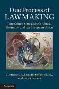 Title: Due Process of Lawmaking: The United States, South Africa, Germany, and the European Union, Author: Susan Rose-Ackerman