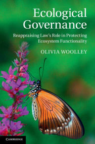 Title: Ecological Governance: Reappraising Law's Role in Protecting Ecosystem Functionality, Author: Olivia Woolley