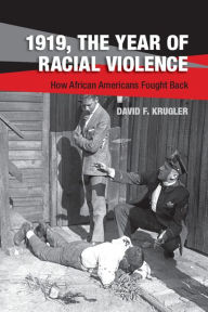 Title: 1919, The Year of Racial Violence: How African Americans Fought Back, Author: David F. Krugler