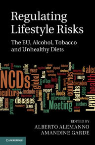 Title: Regulating Lifestyle Risks: The EU, Alcohol, Tobacco and Unhealthy Diets, Author: Alberto Alemanno