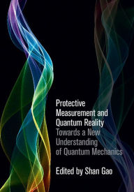 Title: Protective Measurement and Quantum Reality: Towards a New Understanding of Quantum Mechanics, Author: Shan Gao