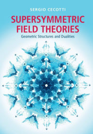 Title: Supersymmetric Field Theories: Geometric Structures and Dualities, Author: Sergio Cecotti