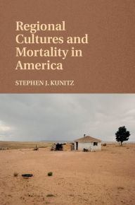 Title: Regional Cultures and Mortality in America, Author: Stephen J. Kunitz