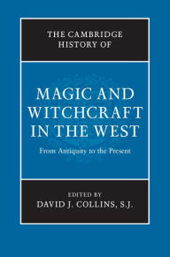 Title: The Cambridge History of Magic and Witchcraft in the West: From Antiquity to the Present, Author: David J. Collins