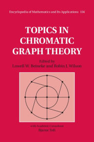 Title: Topics in Chromatic Graph Theory, Author: Lowell W. Beineke