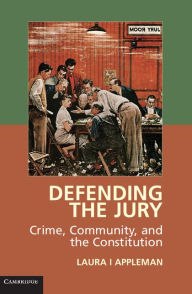 Title: Defending the Jury: Crime, Community, and the Constitution, Author: Laura I Appleman