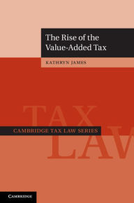 Title: The Rise of the Value-Added Tax, Author: Kathryn James