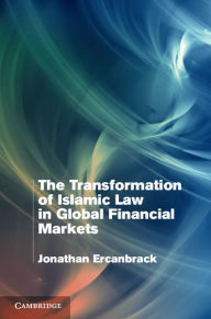 Title: The Transformation of Islamic Law in Global Financial Markets, Author: Jonathan Ercanbrack