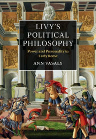 Title: Livy's Political Philosophy: Power and Personality in Early Rome, Author: Ann Vasaly