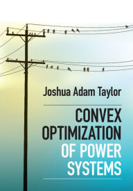 Title: Convex Optimization of Power Systems, Author: Joshua Adam Taylor