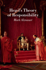 Title: Hegel's Theory of Responsibility, Author: Mark Alznauer