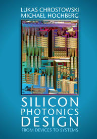 Title: Silicon Photonics Design: From Devices to Systems, Author: Lukas Chrostowski