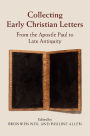 Collecting Early Christian Letters: From the Apostle Paul to Late Antiquity