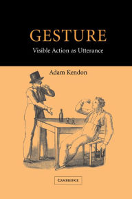 Title: Gesture: Visible Action as Utterance, Author: Adam Kendon