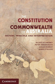 Title: The Constitution of the Commonwealth of Australia: History, Principle and Interpretation, Author: Nicholas Aroney