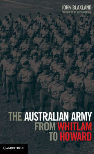 Title: The Australian Army from Whitlam to Howard, Author: John Blaxland