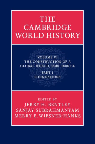 The Cambridge World History: Volume 6, The Construction of a Global World, 1400-1800 CE, Part 1, Foundations