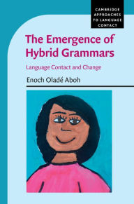 Title: The Emergence of Hybrid Grammars: Language Contact and Change, Author: Enoch Oladé Aboh