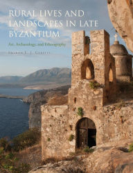 Title: Rural Lives and Landscapes in Late Byzantium: Art, Archaeology, and Ethnography, Author: Sharon E. J. Gerstel