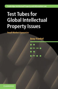 Title: Test Tubes for Global Intellectual Property Issues: Small Market Economies, Author: Susy Frankel