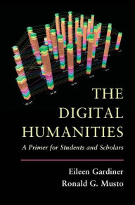 Title: The Digital Humanities: A Primer for Students and Scholars, Author: Eileen Gardiner