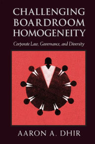 Title: Challenging Boardroom Homogeneity: Corporate Law, Governance, and Diversity, Author: Aaron A. Dhir