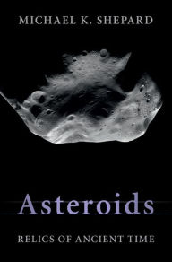 Title: Asteroids: Relics of Ancient Time, Author: Michael K. Shepard