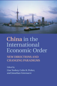 Title: China in the International Economic Order: New Directions and Changing Paradigms, Author: Lisa Toohey