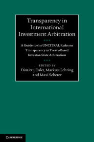 Title: Transparency in International Investment Arbitration: A Guide to the UNCITRAL Rules on Transparency in Treaty-Based Investor-State Arbitration, Author: Dimitrij Euler