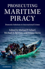 Title: Prosecuting Maritime Piracy: Domestic Solutions to International Crimes, Author: Michael P. Scharf