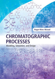 Title: Chromatographic Processes: Modeling, Simulation, and Design, Author: Roger-Marc Nicoud