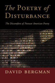 Title: The Poetry of Disturbance: The Discomforts of Postwar American Poetry, Author: David Bergman