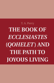 Title: The Book of Ecclesiastes (Qohelet) and the Path to Joyous Living, Author: T. A. Perry