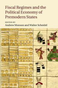 Title: Fiscal Regimes and the Political Economy of Premodern States, Author: Andrew Monson