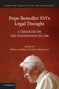 Title: Pope Benedict XVI's Legal Thought: A Dialogue on the Foundation of Law, Author: Marta Cartabia