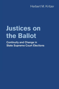 Title: Justices on the Ballot: Continuity and Change in State Supreme Court Elections, Author: Herbert M. Kritzer